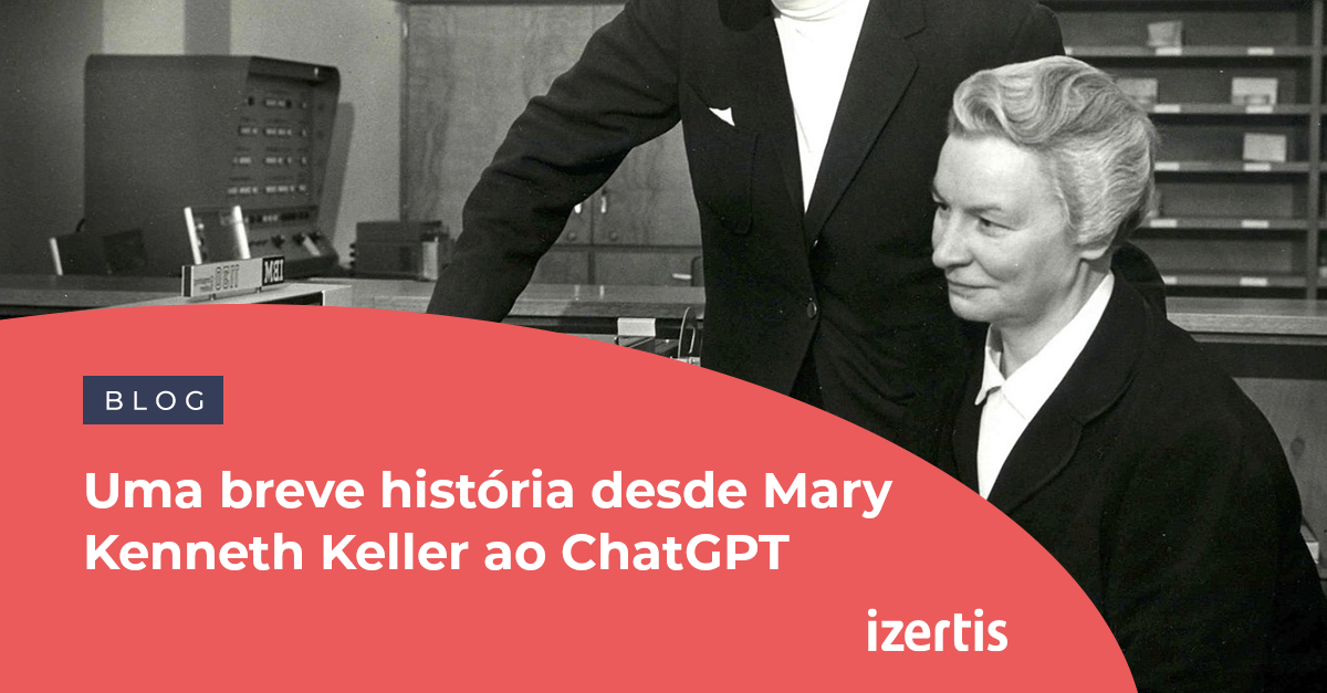 Uma breve história desde Mary Kenneth Keller ao ChatGPT - Izertis